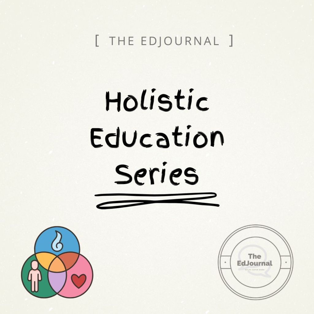 Holistic Education Series: Cultivating the Self While Cultivating&nbsp;Knowledge