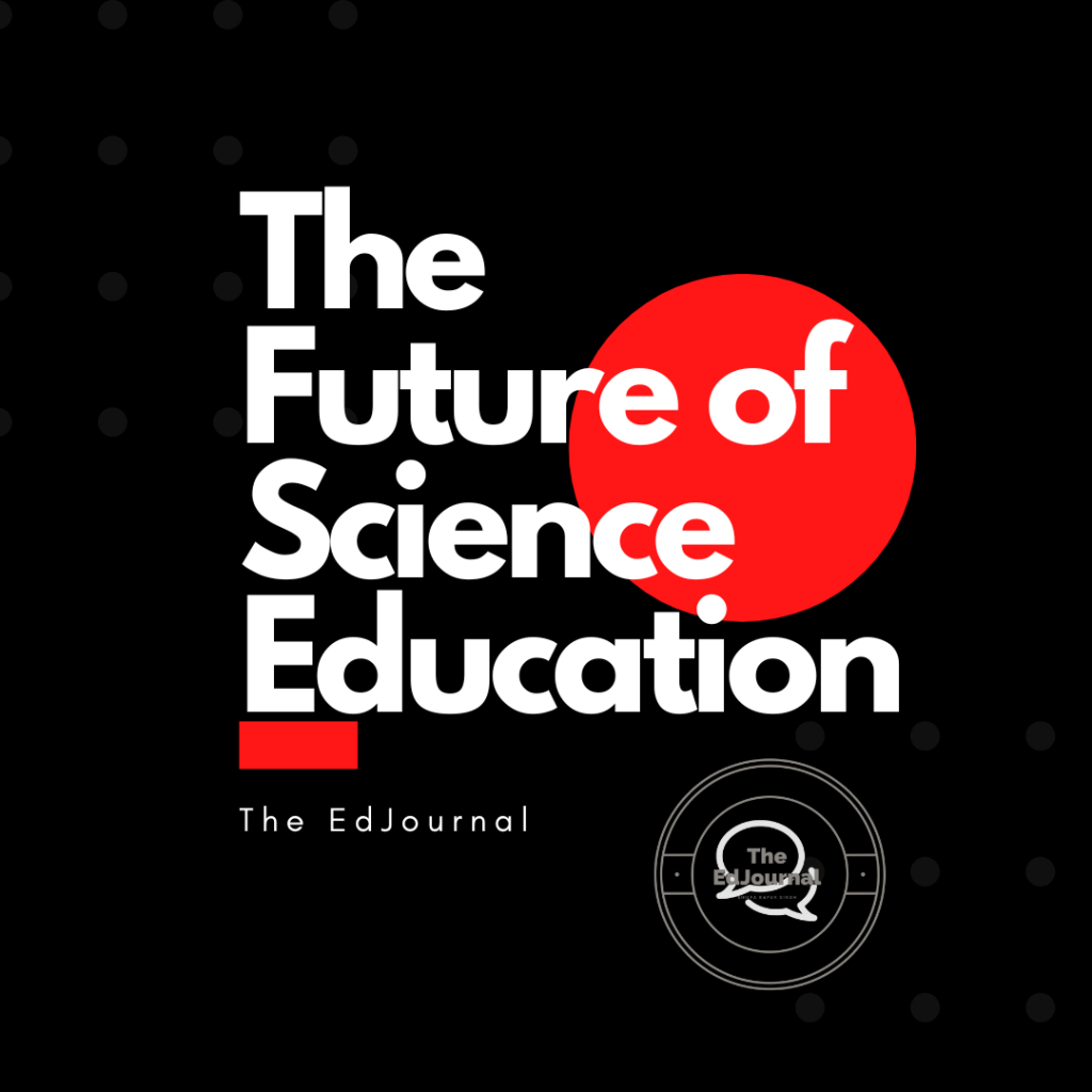 The Future of Science Education: From Rote to&nbsp;Relevance